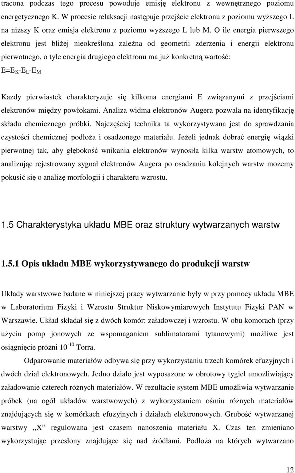 O ile energia pierwszego elektronu jest bliŝej nieokreślona zaleŝna od geometrii zderzenia i energii elektronu pierwotnego, o tyle energia drugiego elektronu ma juŝ konkretną wartość E=E K -E L -E M