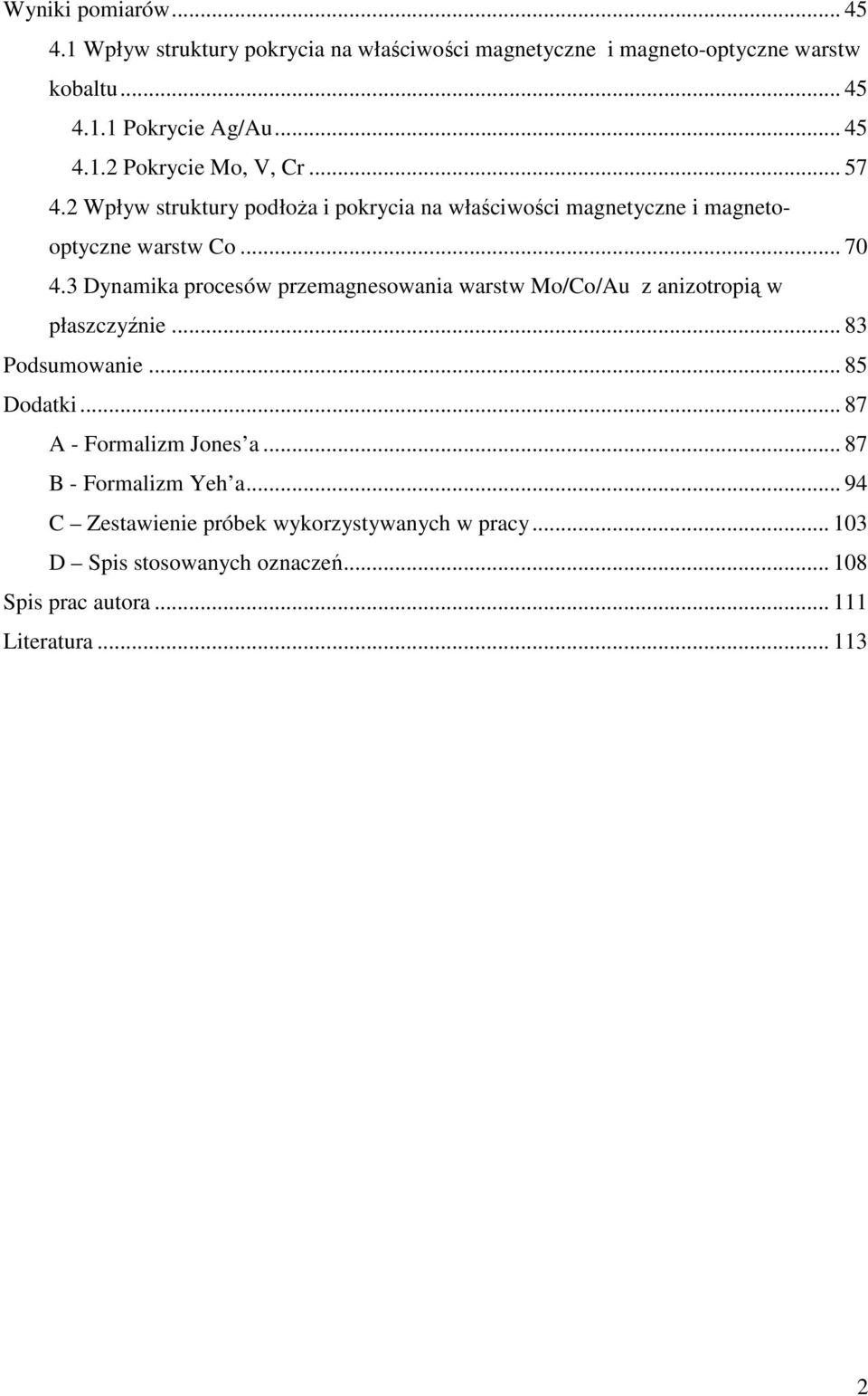 3 Dynamika procesów przemagnesowania warstw Mo/Co/Au z anizotropią w płaszczyźnie... 83 Podsumowanie... 85 Dodatki... 87 A - Formalizm Jones a.