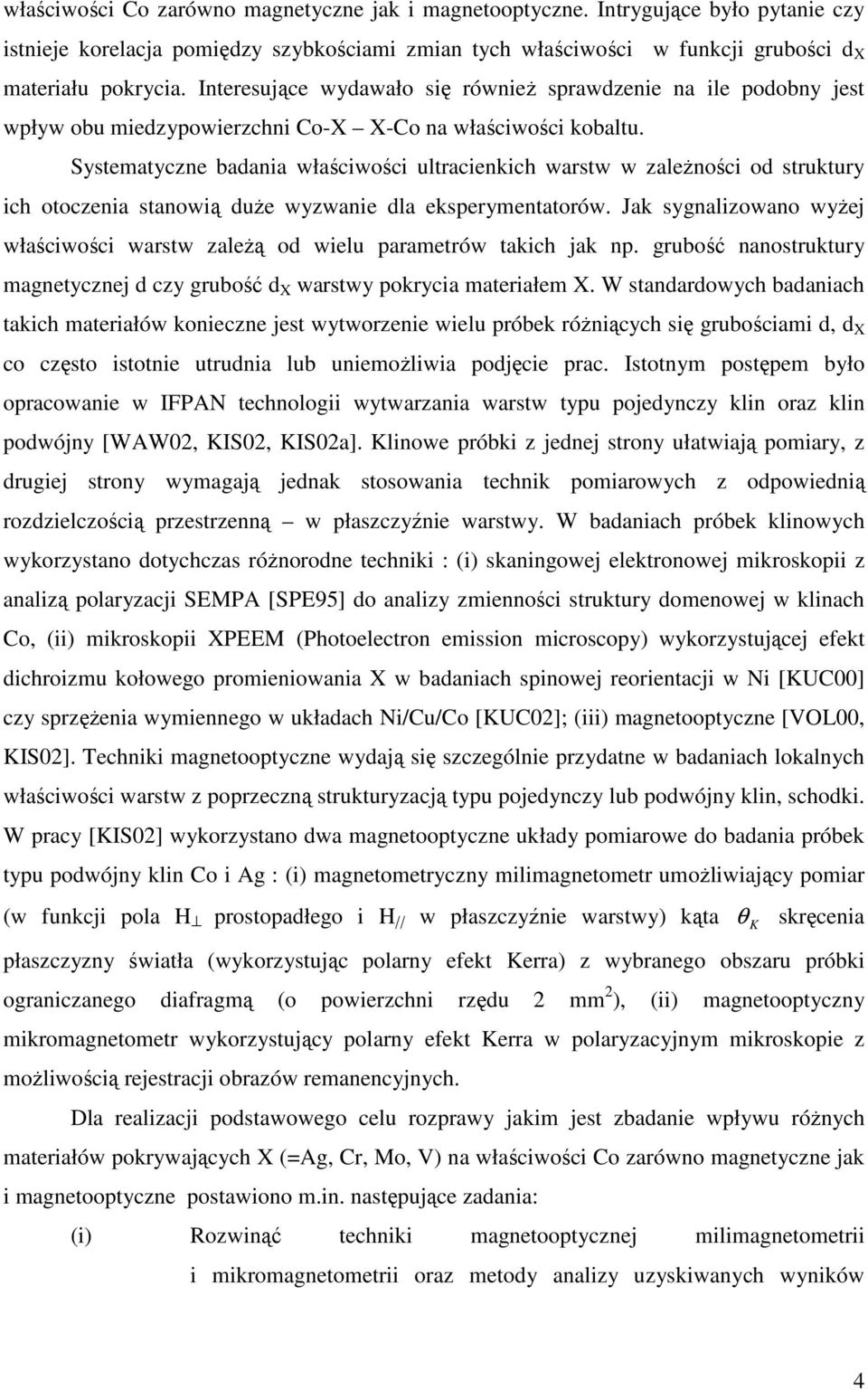 Systematyczne badania właściwości ultracienkich warstw w zaleŝności od struktury ich otoczenia stanowią duŝe wyzwanie dla eksperymentatorów.