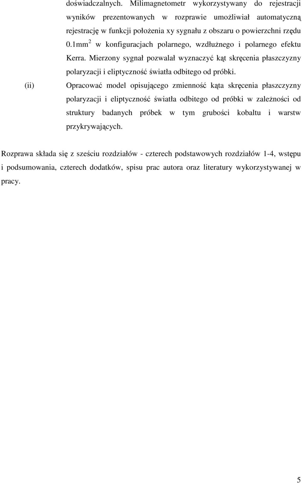 1mm 2 w konfiguracjach polarnego, wzdłuŝnego i polarnego efektu Kerra. Mierzony sygnał pozwalał wyznaczyć kąt skręcenia płaszczyzny polaryzacji i eliptyczność światła odbitego od próbki.