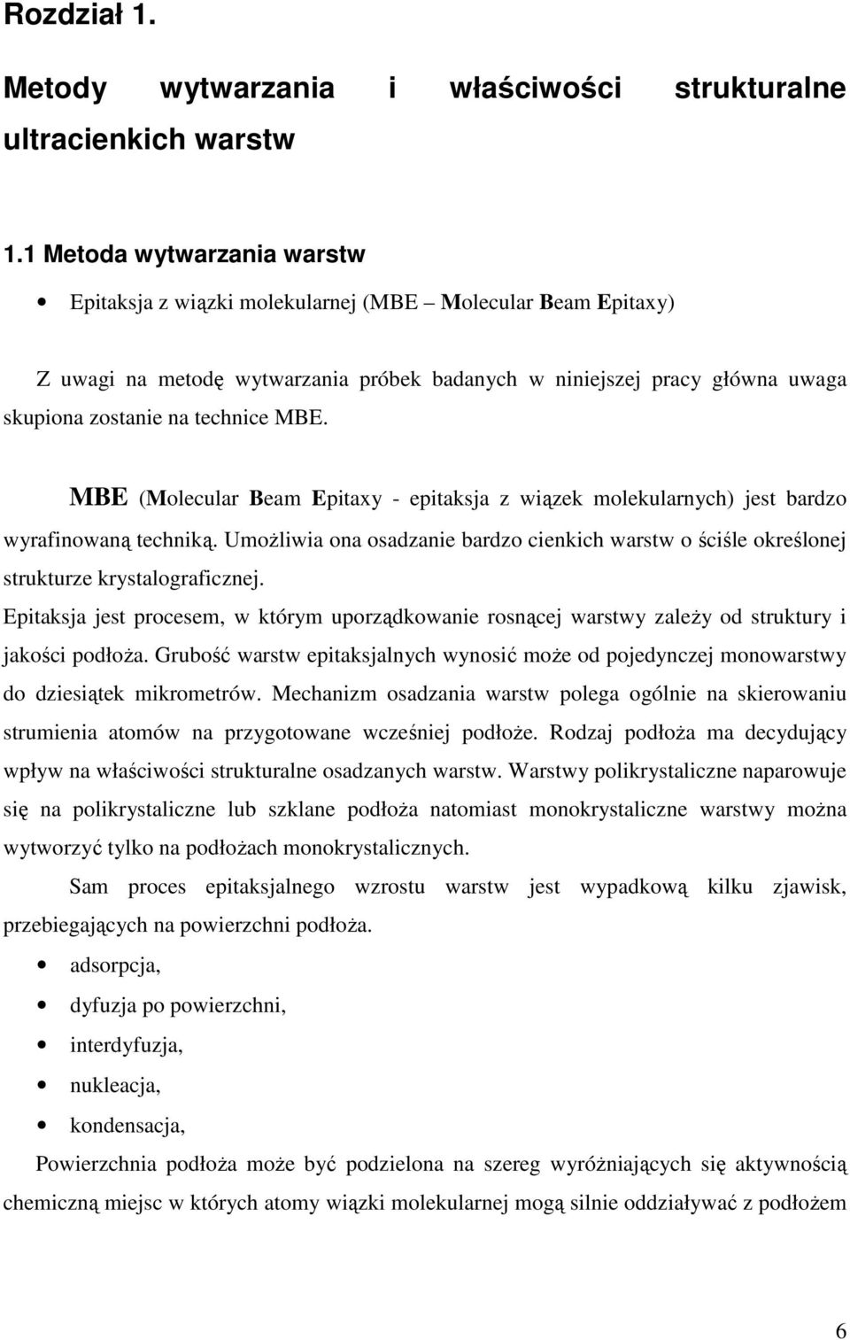 MBE. MBE (Molecular Beam Epitaxy - epitaksja z wiązek molekularnych) jest bardzo wyrafinowaną techniką.