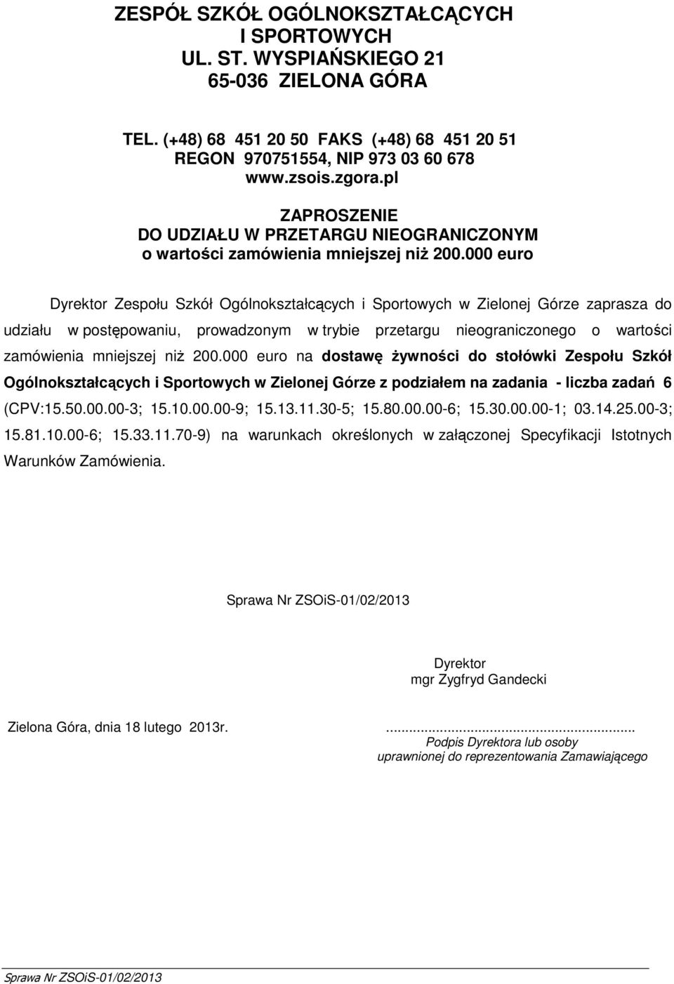000 euro Dyrektor Zespołu Szkół Ogólnokształcących i Sportowych w Zielonej Górze zaprasza do udziału w postępowaniu, prowadzonym w trybie przetargu nieograniczonego o wartości zamówienia mniejszej
