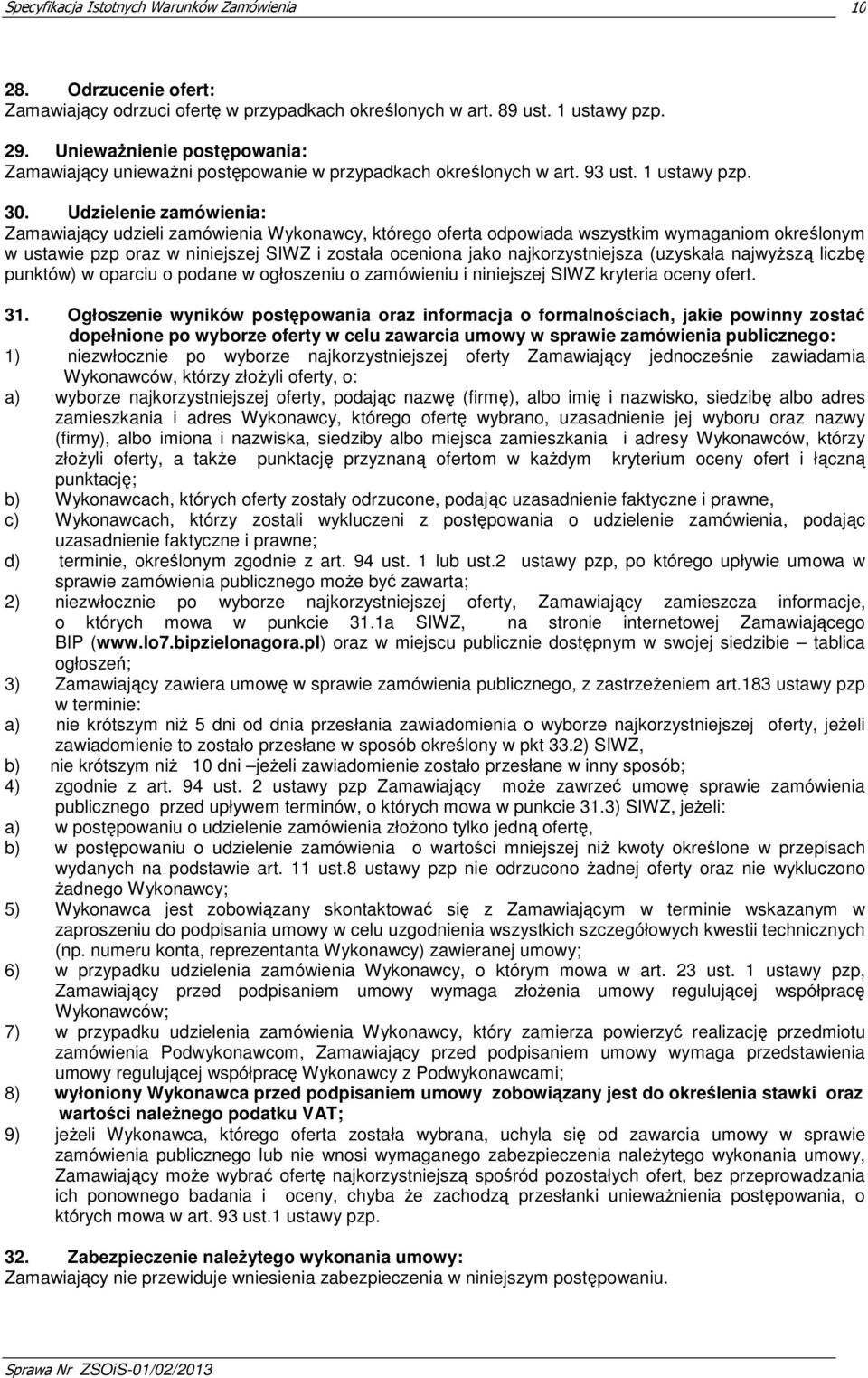 Udzielenie zamówienia: Zamawiający udzieli zamówienia Wykonawcy, którego oferta odpowiada wszystkim wymaganiom określonym w ustawie pzp oraz w niniejszej SIWZ i została oceniona jako