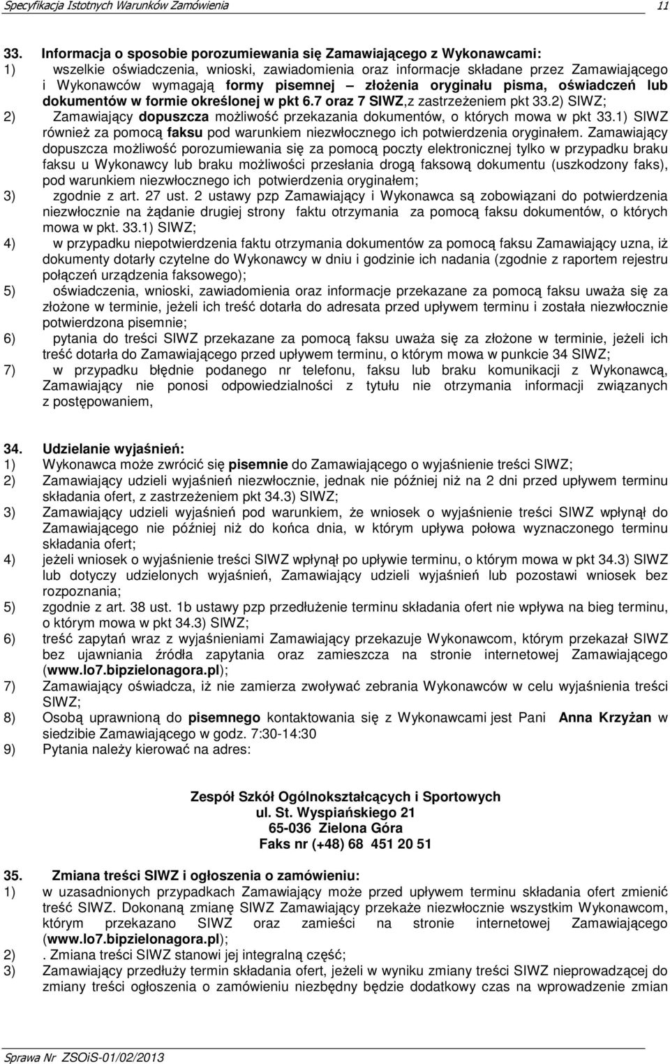 pisemnej złożenia oryginału pisma, oświadczeń lub dokumentów w formie określonej w pkt 6.7 oraz 7 SIWZ,z zastrzeżeniem pkt 33.