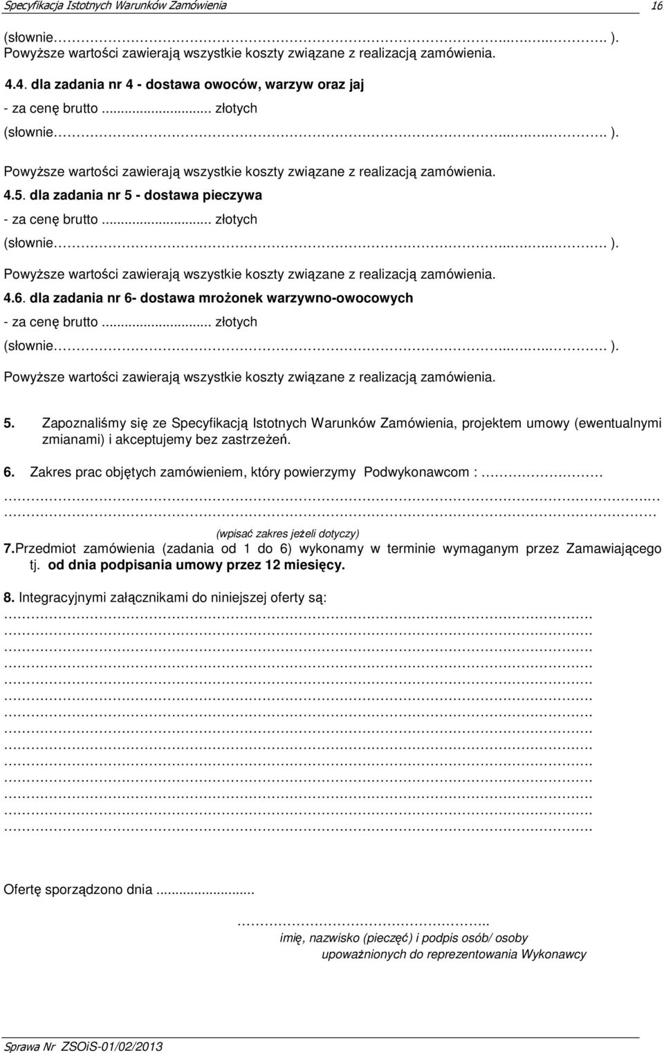 dla zadania nr 6- dostawa mrożonek warzywno-owocowych - za cenę brutto... złotych (słownie...... ). Powyższe wartości zawierają wszystkie koszty związane z realizacją zamówienia. 5.