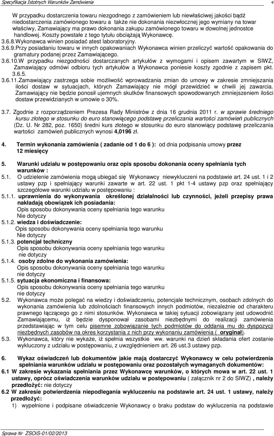 Przy posiadaniu towaru w innych opakowaniach Wykonawca winien przeliczyć wartość opakowania do gramatury podanej przez Zamawiającego. 3.6.10.