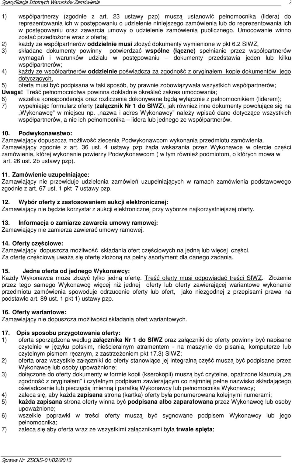 udzielenie zamówienia publicznego. Umocowanie winno zostać przedłożone wraz z ofertą; 2) każdy ze współpartnerów oddzielnie musi złożyć dokumenty wymienione w pkt 6.