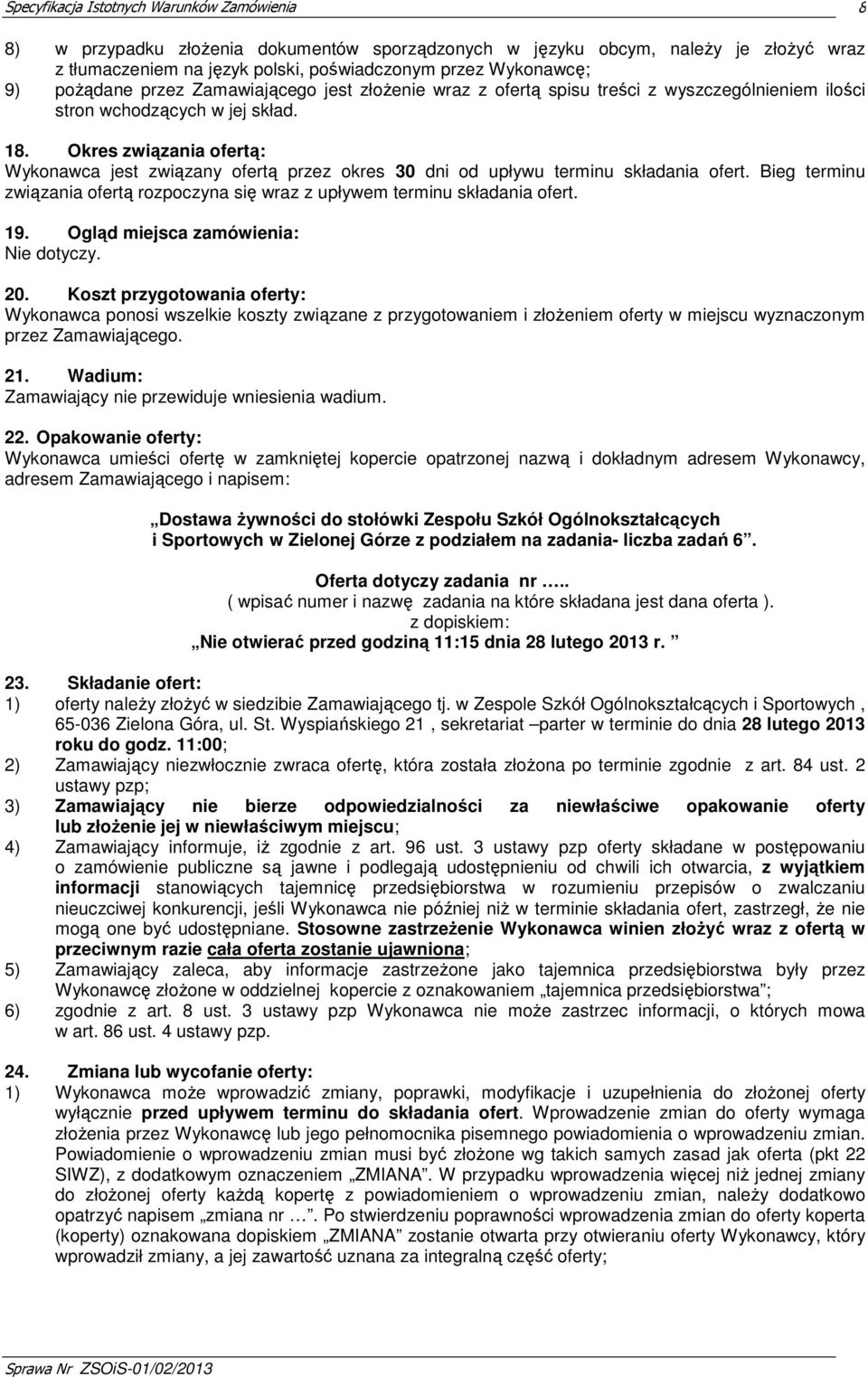 Bieg terminu związania ofertą rozpoczyna się wraz z upływem terminu składania ofert. 19. Ogląd miejsca zamówienia: Nie dotyczy. 20.