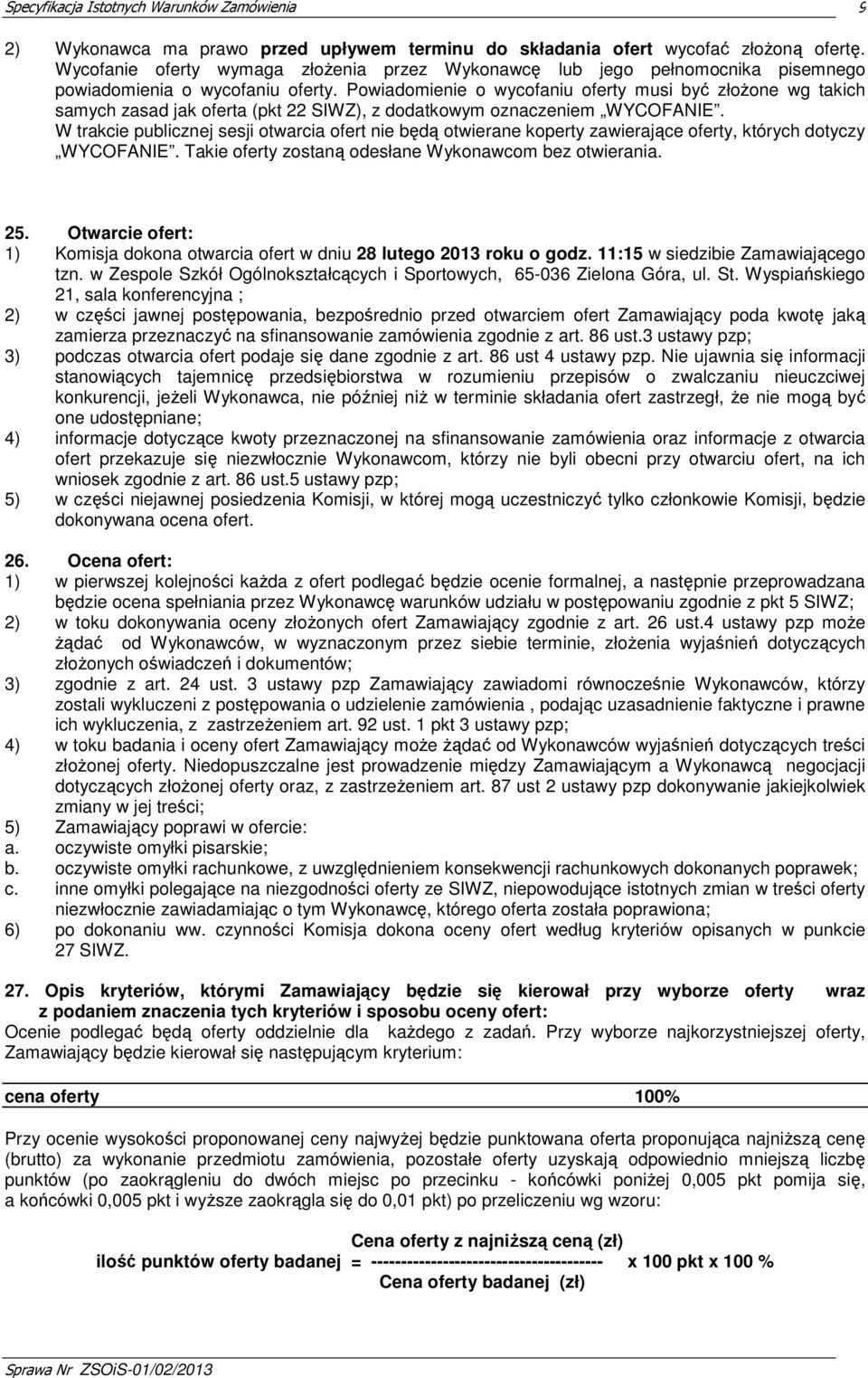 Powiadomienie o wycofaniu oferty musi być złożone wg takich samych zasad jak oferta (pkt 22 SIWZ), z dodatkowym oznaczeniem WYCOFANIE.