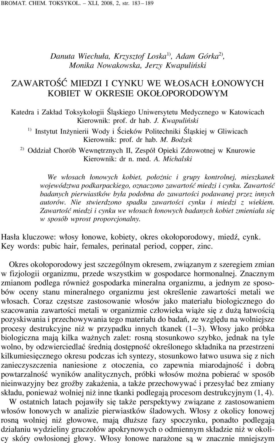 Toksykologii Śląskiego Uniwersytetu Medycznego w Katowicach Kierownik: prof. dr hab. J. Kwapuliński 1) Instytut Inżynierii Wody i Ścieków Politechniki Śląskiej w Gliwicach Kierownik: prof. dr hab. M. Bodzek 2) Oddział Chorób Wewnętrznych II, Zespół Opieki Zdrowotnej w Knurowie Kierownik: dr n.