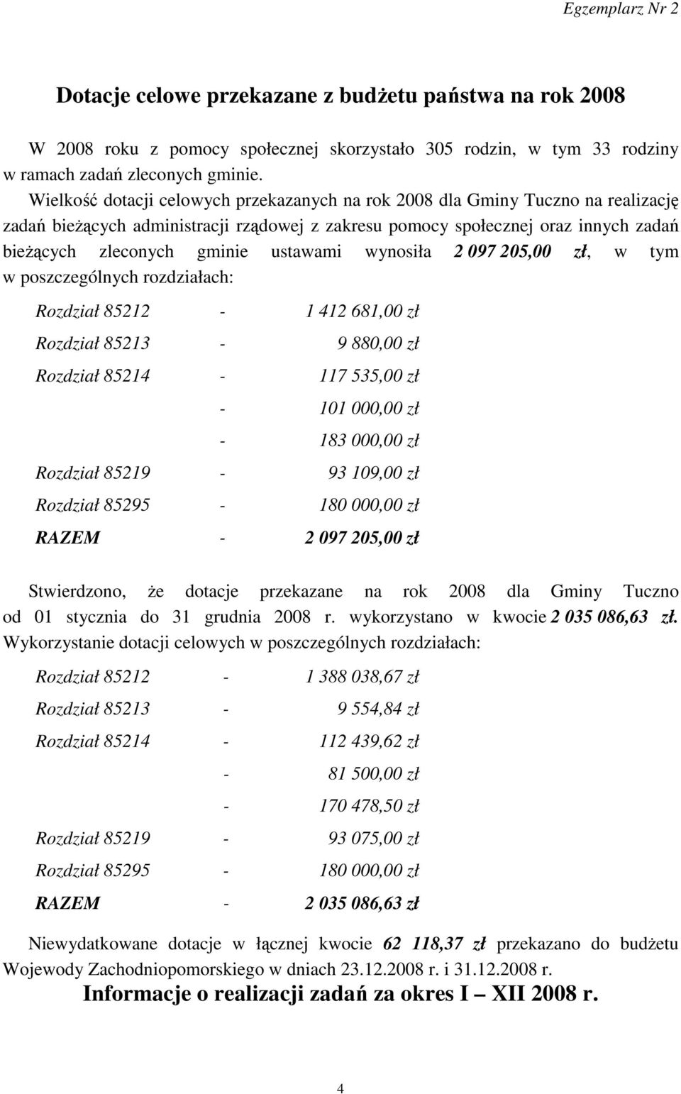 ustawami wynosiła 2 097 205,00 zł, w tym w poszczególnych rozdziałach: Rozdział 85212-1 412 681,00 zł Rozdział 85213-9 880,00 zł Rozdział 85214-117 535,00 zł - 101 000,00 zł - 183 000,00 zł Rozdział