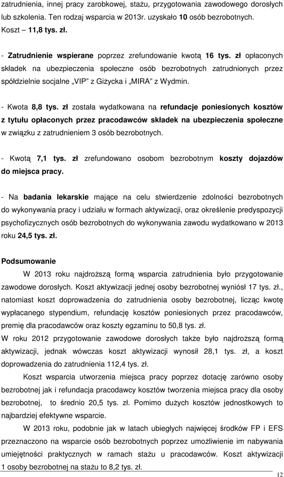 - Kwota 8,8 tys. zł została wydatkowana na refundacje poniesionych kosztów z tytułu opłaconych przez pracodawców składek na ubezpieczenia społeczne w związku z zatrudnieniem 3 osób bezrobotnych.