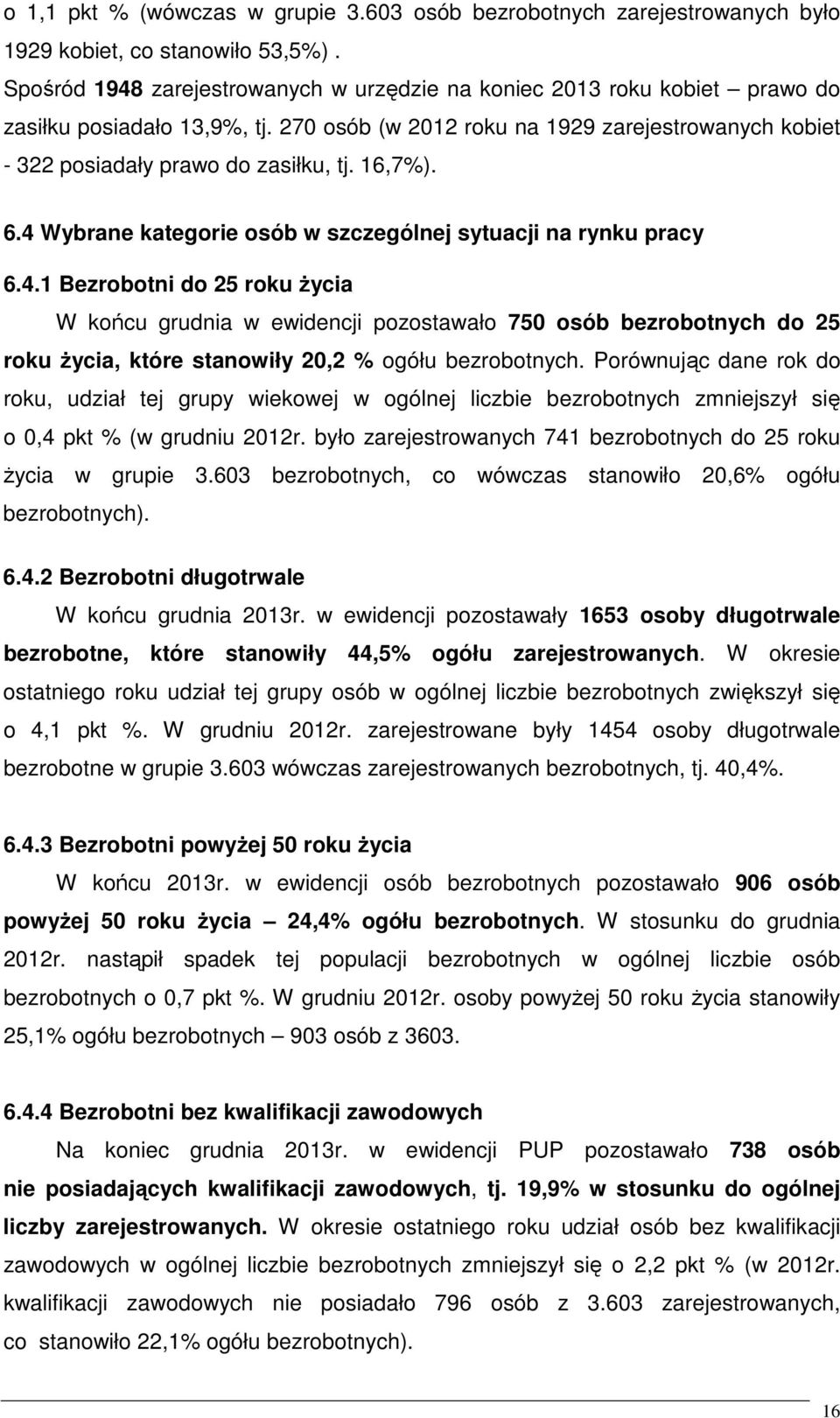 16,7%). 6.4 Wybrane kategorie osób w szczególnej sytuacji na rynku pracy 6.4.1 Bezrobotni do 25 roku Ŝycia W końcu grudnia w ewidencji pozostawało 750 osób bezrobotnych do 25 roku Ŝycia, które stanowiły 20,2 % ogółu bezrobotnych.