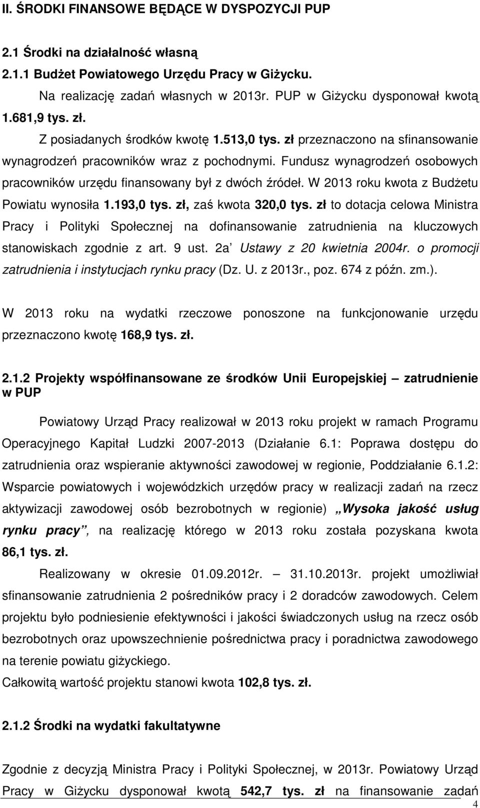 Fundusz wynagrodzeń osobowych pracowników urzędu finansowany był z dwóch źródeł. W 2013 roku kwota z BudŜetu Powiatu wynosiła 1.193,0 tys. zł, zaś kwota 320,0 tys.