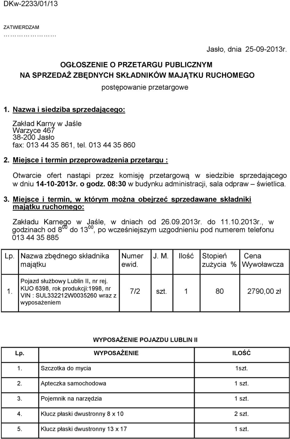 Miejsce i termin przeprowadzenia przetargu : Otwarcie ofert nastąpi przez komisję przetargową w siedzibie sprzedającego w dniu 14-10-2013r. o godz.