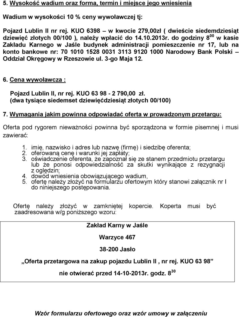 do godziny 8 00 w kasie Zakładu Karnego w Jaśle budynek administracji pomieszczenie nr 17, lub na konto bankowe nr: 70 1010 1528 0031 3113 9120 1000 Narodowy Bank Polski Oddział Okręgowy w Rzeszowie