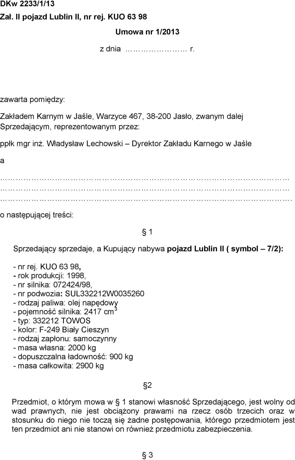 o następującej treści: 1 Sprzedający sprzedaje, a Kupujący nabywa pojazd Lublin II ( symbol 7/2): - nr rej.