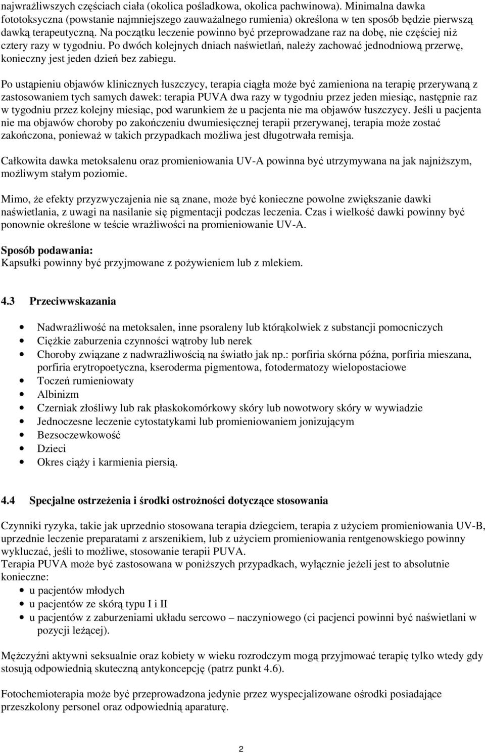 Na początku leczenie powinno być przeprowadzane raz na dobę, nie częściej niż cztery razy w tygodniu.