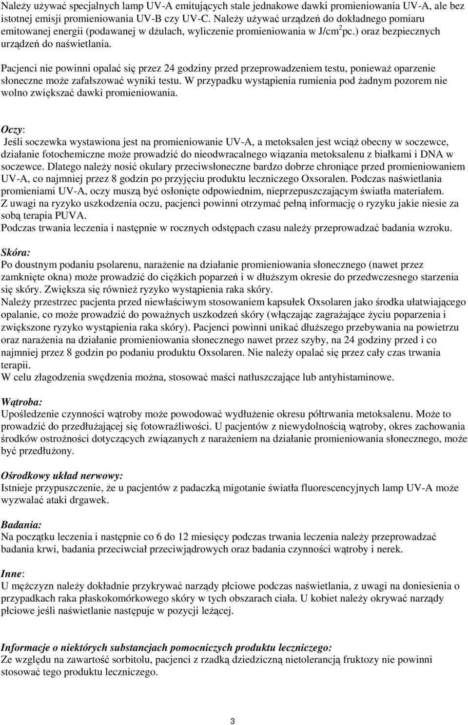 Pacjenci nie powinni opalać się przez 24 godziny przed przeprowadzeniem testu, ponieważ oparzenie słoneczne może zafałszować wyniki testu.