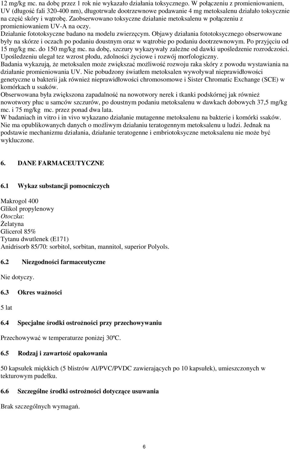 Zaobserwowano toksyczne działanie metoksalenu w połączeniu z promieniowaniem UV-A na oczy. Działanie fototoksyczne badano na modelu zwierzęcym.