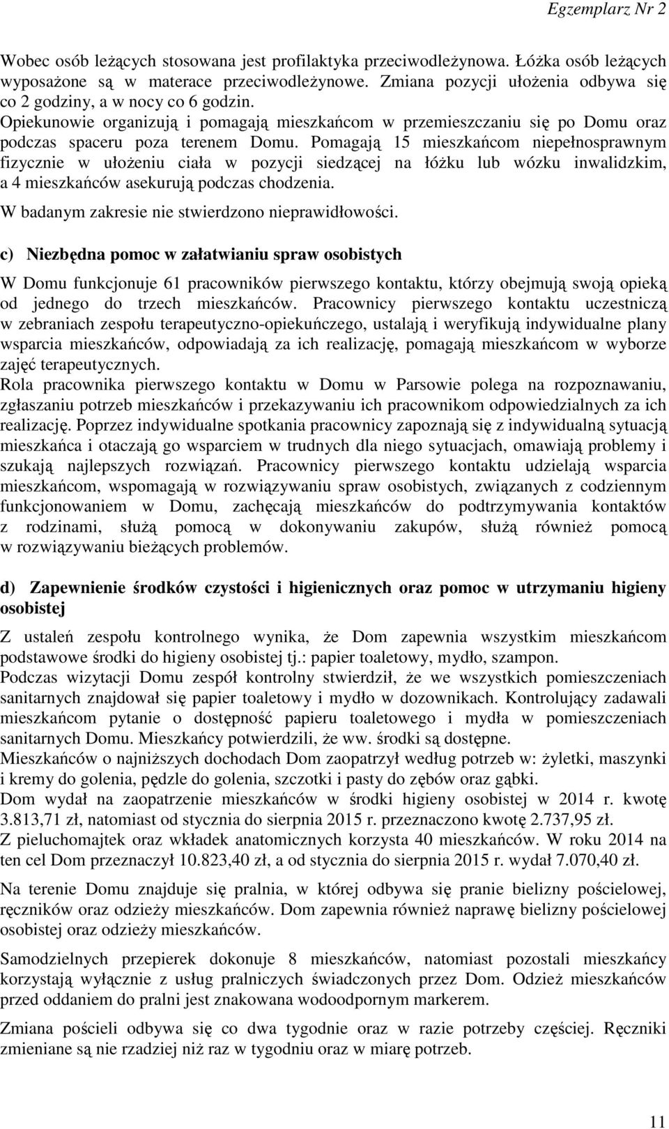 Pomagają 15 mieszkańcom niepełnosprawnym fizycznie w ułożeniu ciała w pozycji siedzącej na łóżku lub wózku inwalidzkim, a 4 mieszkańców asekurują podczas chodzenia.