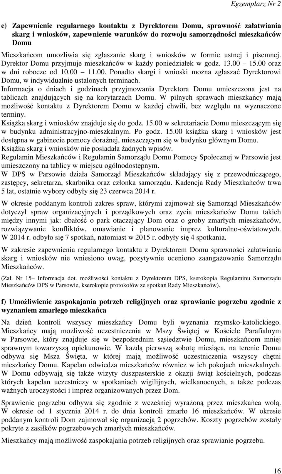 15.00 oraz w dni robocze od 10.00 11.00. Ponadto skargi i wnioski można zgłaszać Dyrektorowi Domu, w indywidualnie ustalonych terminach.