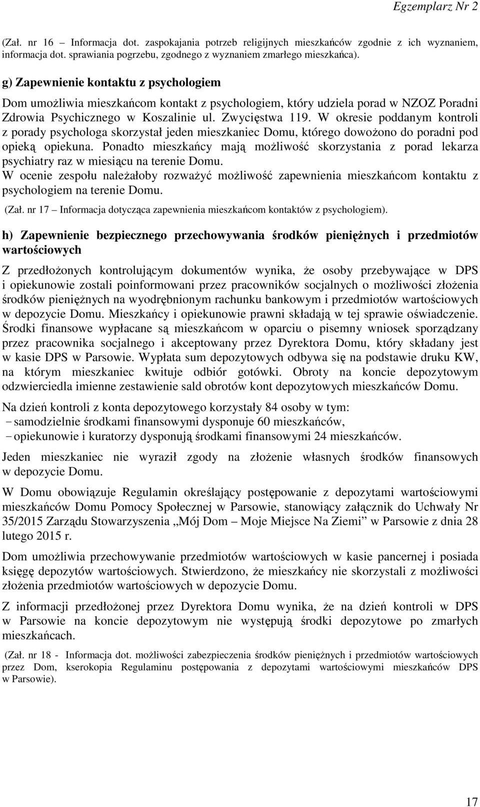 W okresie poddanym kontroli z porady psychologa skorzystał jeden mieszkaniec Domu, którego dowożono do poradni pod opieką opiekuna.
