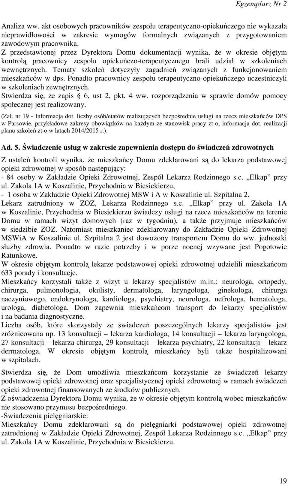 Tematy szkoleń dotyczyły zagadnień związanych z funkcjonowaniem mieszkańców w dps. Ponadto pracownicy zespołu terapeutyczno-opiekuńczego uczestniczyli w szkoleniach zewnętrznych.