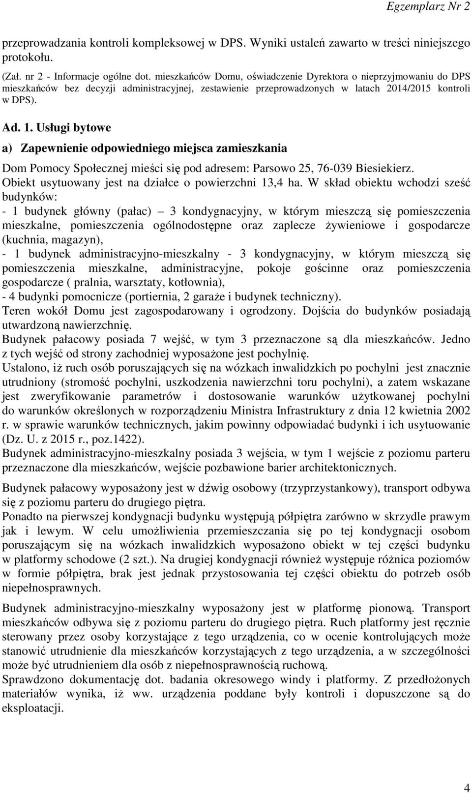 Usługi bytowe a) Zapewnienie odpowiedniego miejsca zamieszkania Dom Pomocy Społecznej mieści się pod adresem: Parsowo 25, 76-039 Biesiekierz. Obiekt usytuowany jest na działce o powierzchni 13,4 ha.