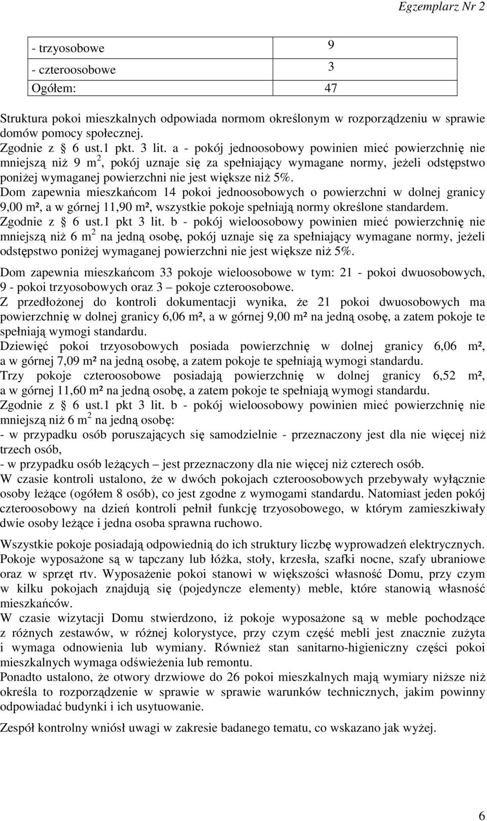 Dom zapewnia mieszkańcom 14 pokoi jednoosobowych o powierzchni w dolnej granicy 9,00 m², a w górnej 11,90 m², wszystkie pokoje spełniają normy określone standardem. Zgodnie z 6 ust.1 pkt 3 lit.