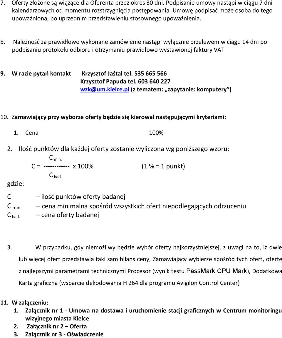 Należność za prawidłowo wykonane zamówienie nastąpi wyłącznie przelewem w ciągu 14 dni po podpisaniu protokołu odbioru i otrzymaniu prawidłowo wystawionej faktury VAT 9.