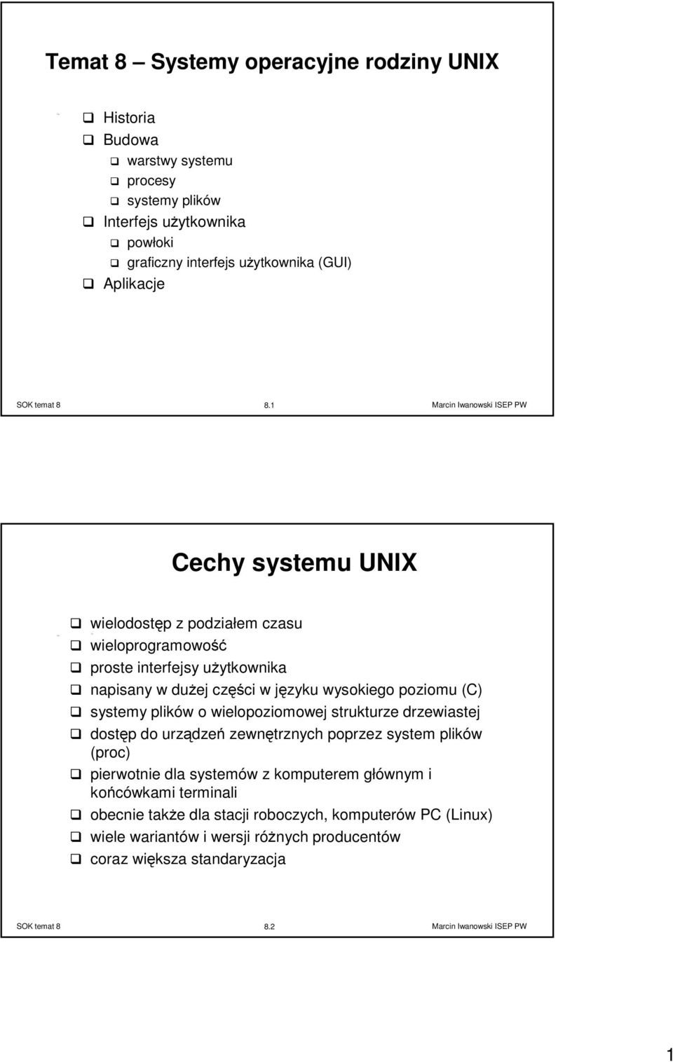 1 Cechy systemu UNIX wielodostęp z podziałem czasu wieloprogramowoś ć proste interfejsy użytkownika napisany w dużej częś ci w języku wysokiego poziomu (C)