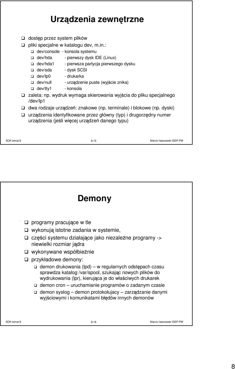 dev/tty1 - konsola zaleta: np. wydruk wymaga skierowania wyjścia do pliku specjalnego /dev/lp1 dwa rodzaje urządzeń: znakowe (np. terminale) i blokowe (np.