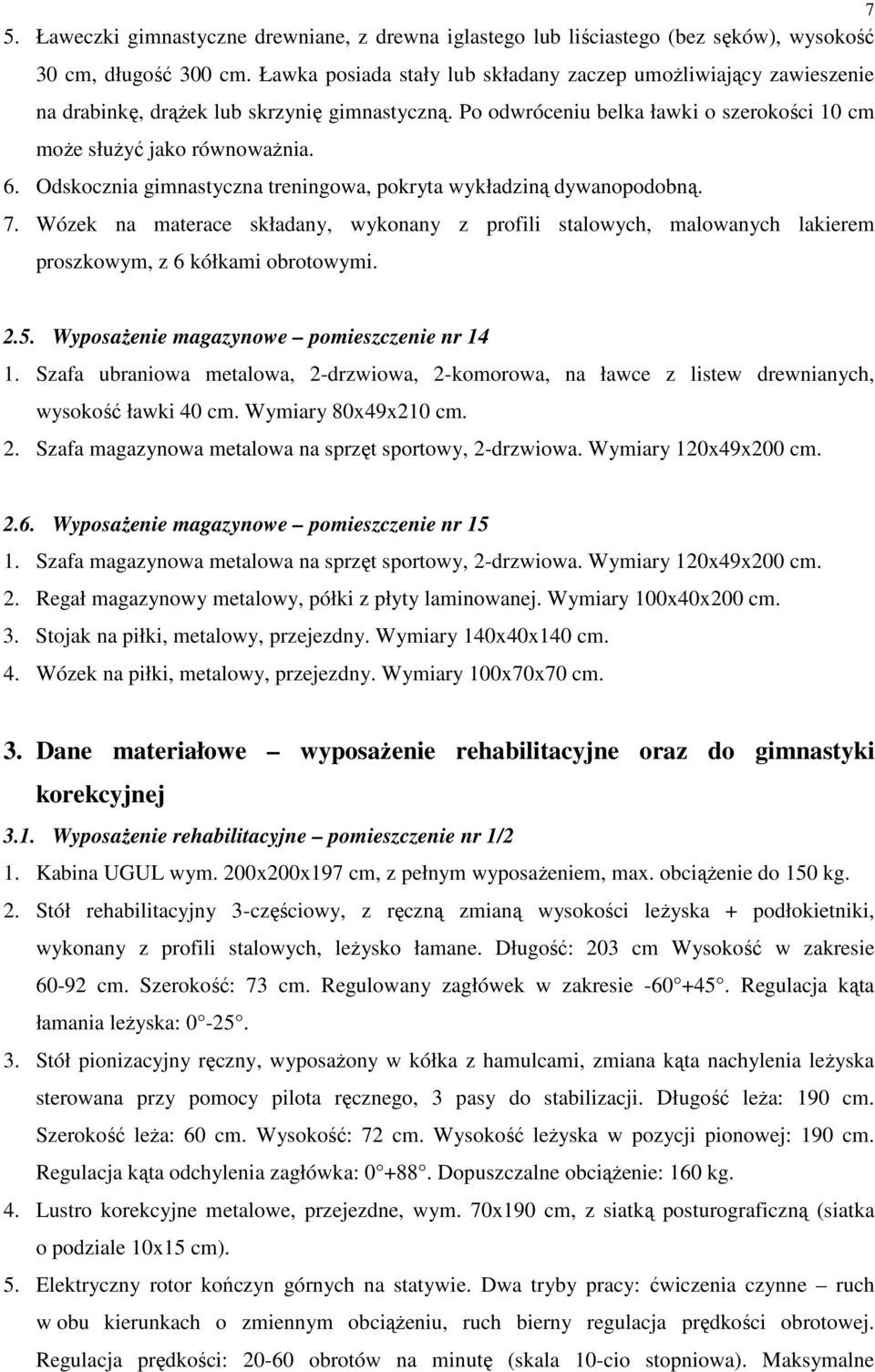 Odskocznia gimnastyczna treningowa, pokryta wykładziną dywanopodobną. 7. Wózek na materace składany, wykonany z profili stalowych, malowanych lakierem proszkowym, z 6 kółkami obrotowymi. 2.5.