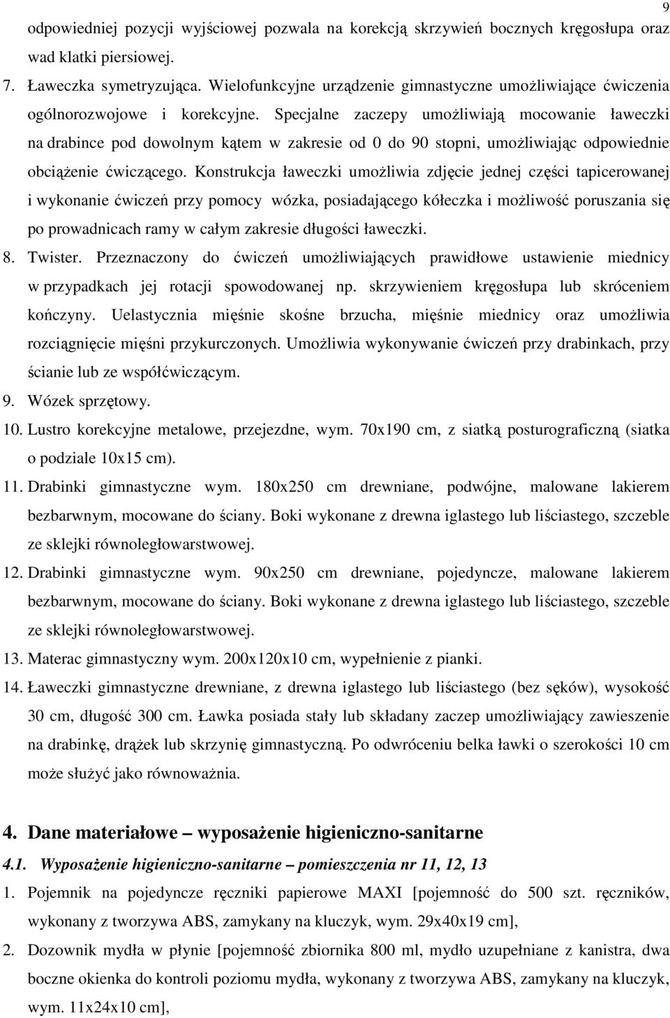 Specjalne zaczepy umoŝliwiają mocowanie ławeczki na drabince pod dowolnym kątem w zakresie od 0 do 90 stopni, umoŝliwiając odpowiednie obciąŝenie ćwiczącego.