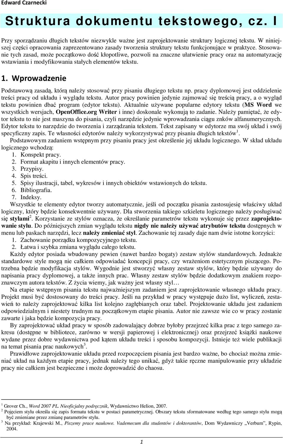 Stosowanie tych zasad, może początkowo dość kłopotliwe, pozwoli na znaczne ułatwienie pracy oraz na automatyzację wstawiania i modyfikowania stałych elementów tekstu. 1.
