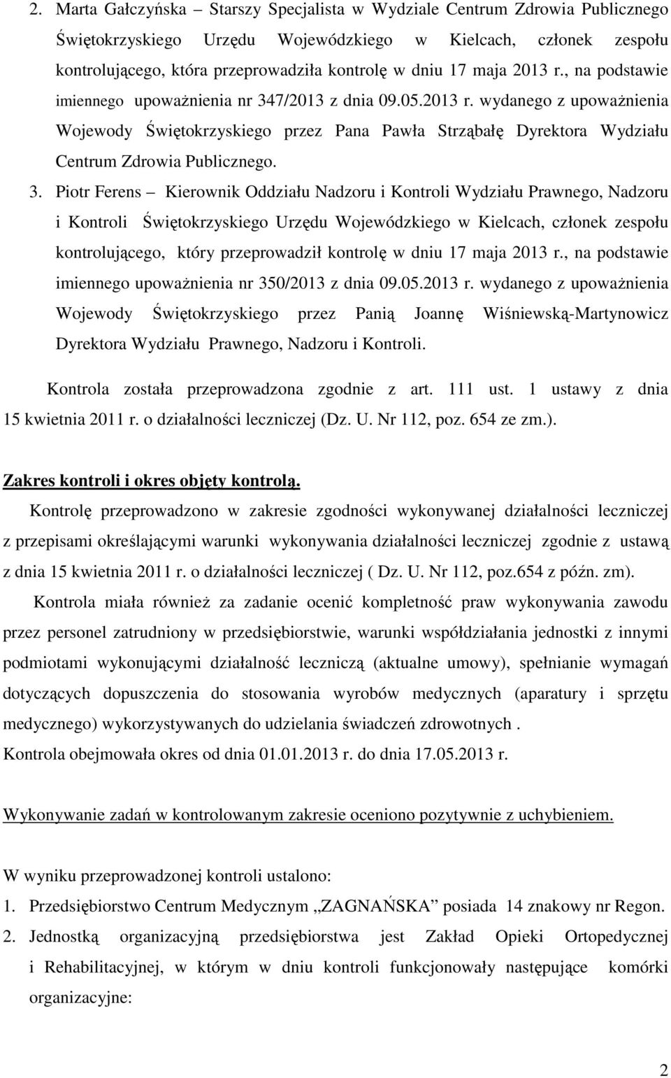 3. Piotr Ferens Kierownik Oddziału Nadzoru i Kontroli Wydziału Prawnego, Nadzoru i Kontroli Świętokrzyskiego Urzędu Wojewódzkiego w Kielcach, członek zespołu kontrolującego, który przeprowadził