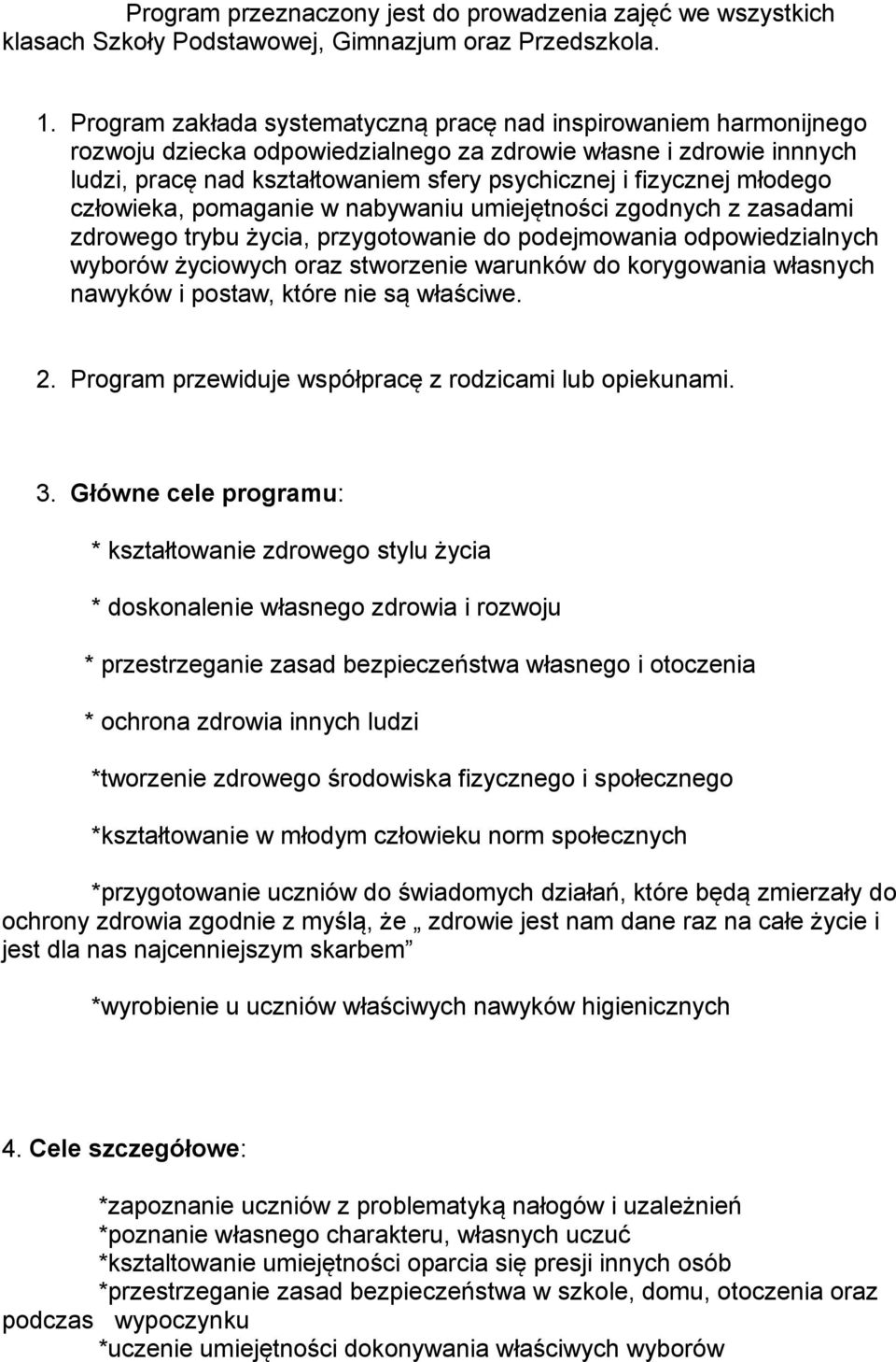 młodego człowieka, pomaganie w nabywaniu umiejętności zgodnych z zasadami zdrowego trybu życia, przygotowanie do podejmowania odpowiedzialnych wyborów życiowych oraz stworzenie warunków do