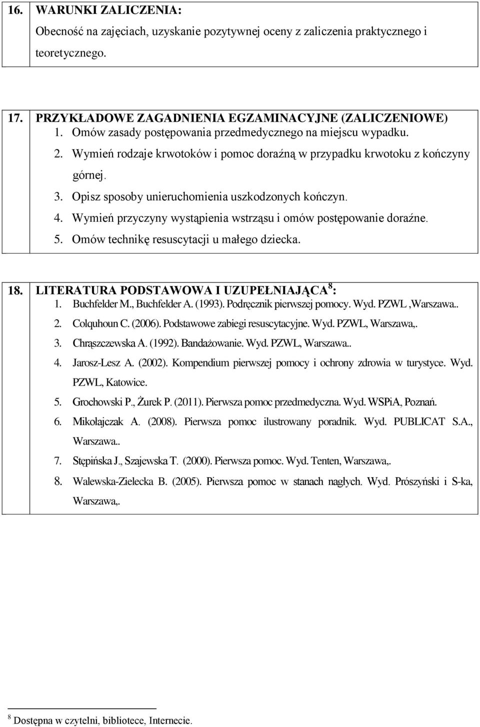 4. Wymień przyczyny wystąpienia wstrząsu i omów postępowanie doraźne. 5. Omów technikę resuscytacji u małego dziecka. 18. LITERATURA PODSTAWOWA I UZUPEŁNIAJĄCA 8 : 1. Buchfelder M., Buchfelder A.