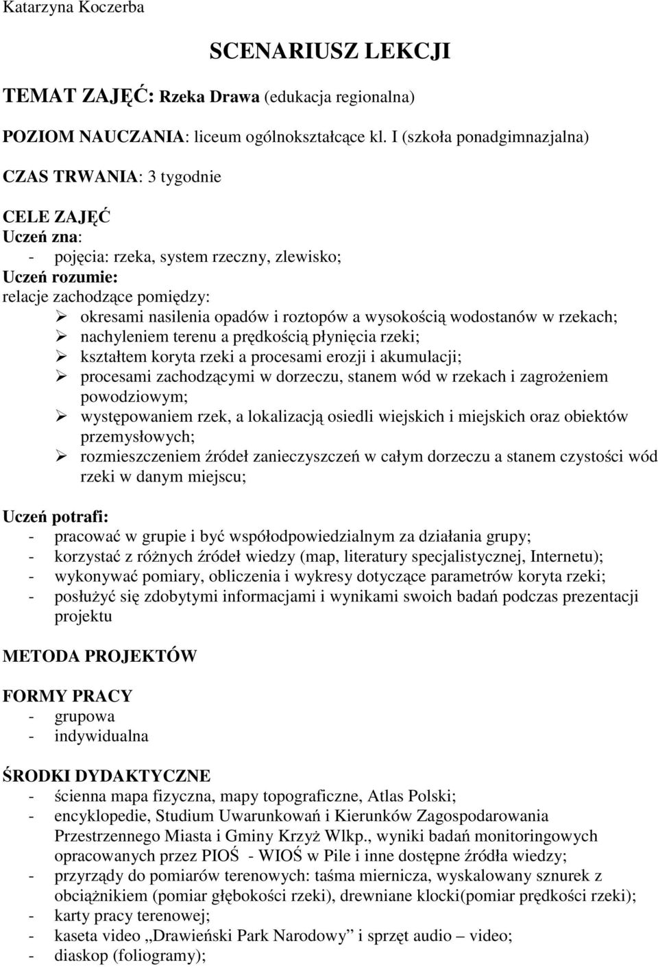 a wysokością wodostanów w rzekach; nachyleniem terenu a prędkością płynięcia rzeki; kształtem koryta rzeki a procesami erozji i akumulacji; procesami zachodzącymi w dorzeczu, stanem wód w rzekach i