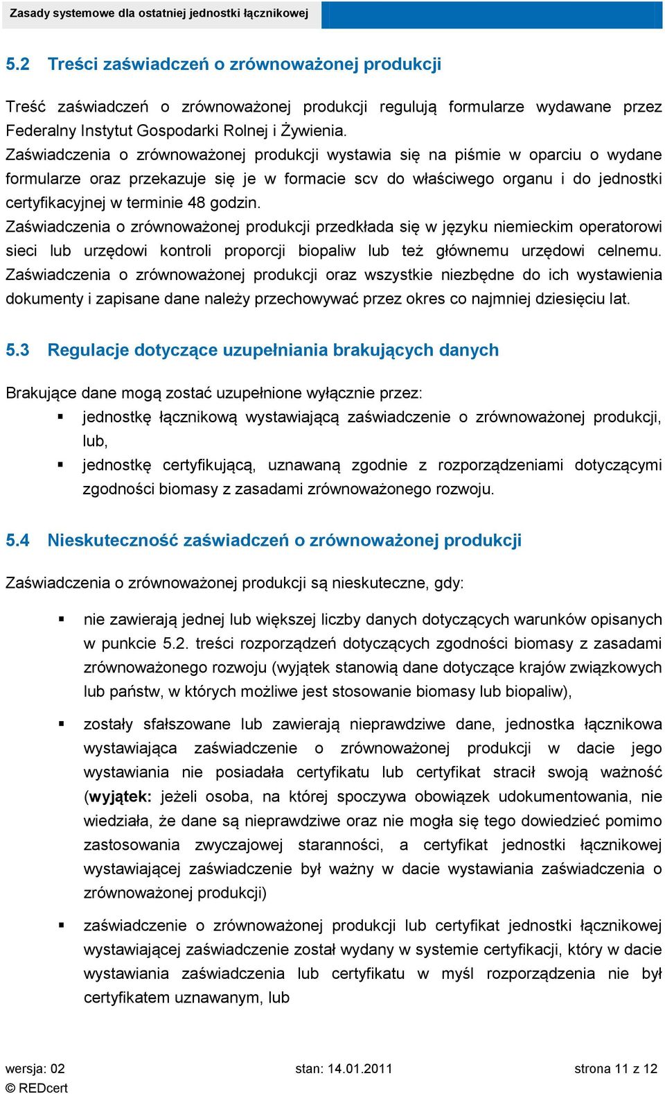 godzin. Zaświadczenia o zrównoważonej produkcji przedkłada się w języku niemieckim operatorowi sieci lub urzędowi kontroli proporcji biopaliw lub też głównemu urzędowi celnemu.