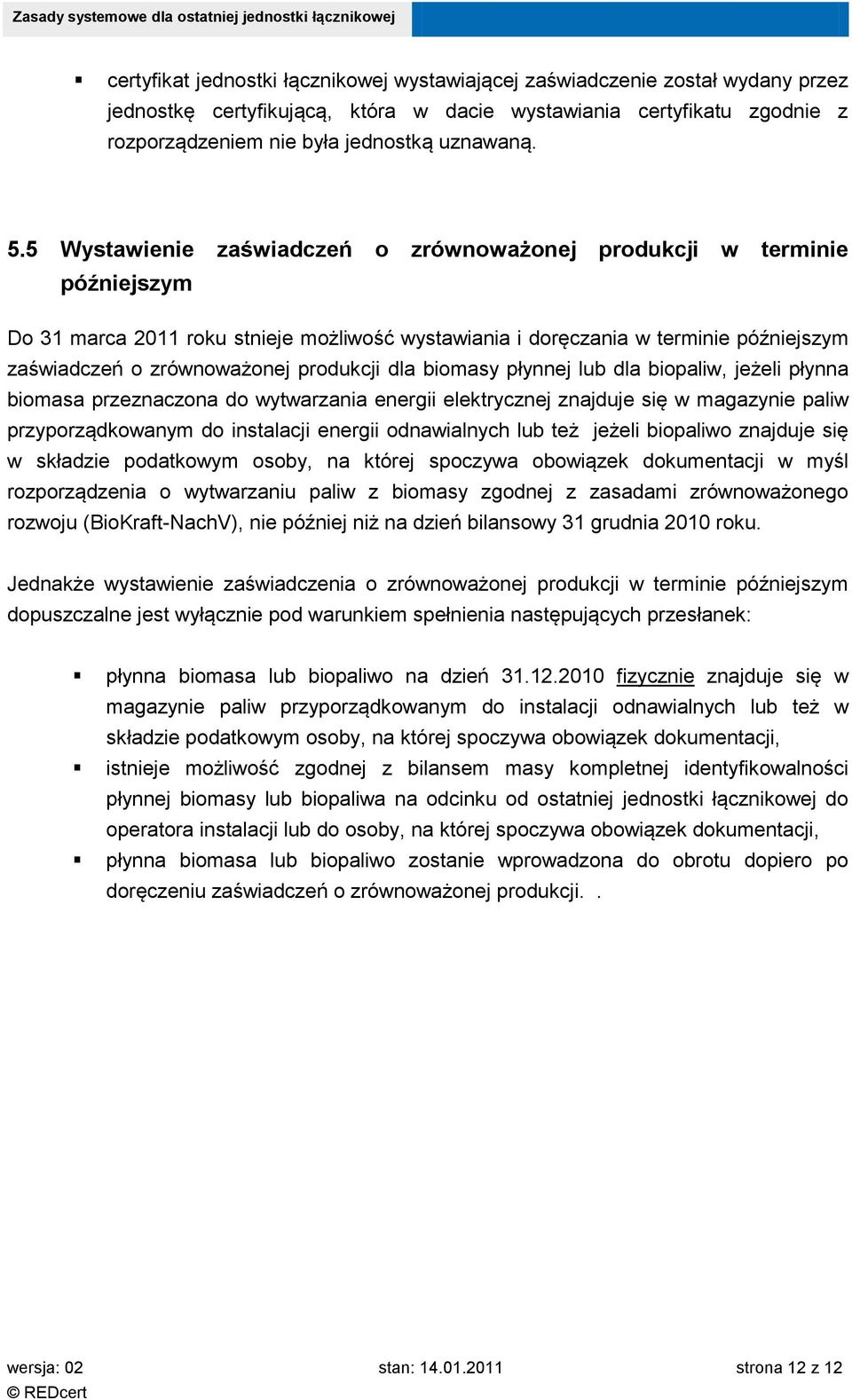 produkcji dla biomasy płynnej lub dla biopaliw, jeżeli płynna biomasa przeznaczona do wytwarzania energii elektrycznej znajduje się w magazynie paliw przyporządkowanym do instalacji energii