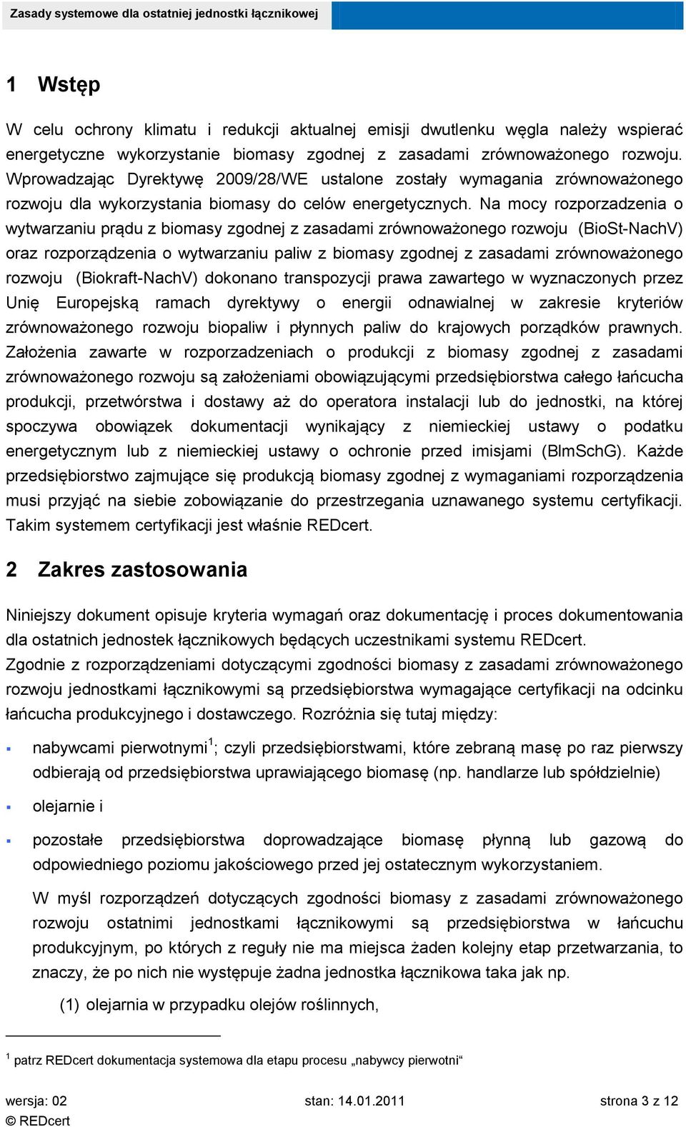 Na mocy rozporzadzenia o wytwarzaniu prądu z biomasy zgodnej z zasadami zrównoważonego rozwoju (BioSt-NachV) oraz rozporządzenia o wytwarzaniu paliw z biomasy zgodnej z zasadami zrównoważonego