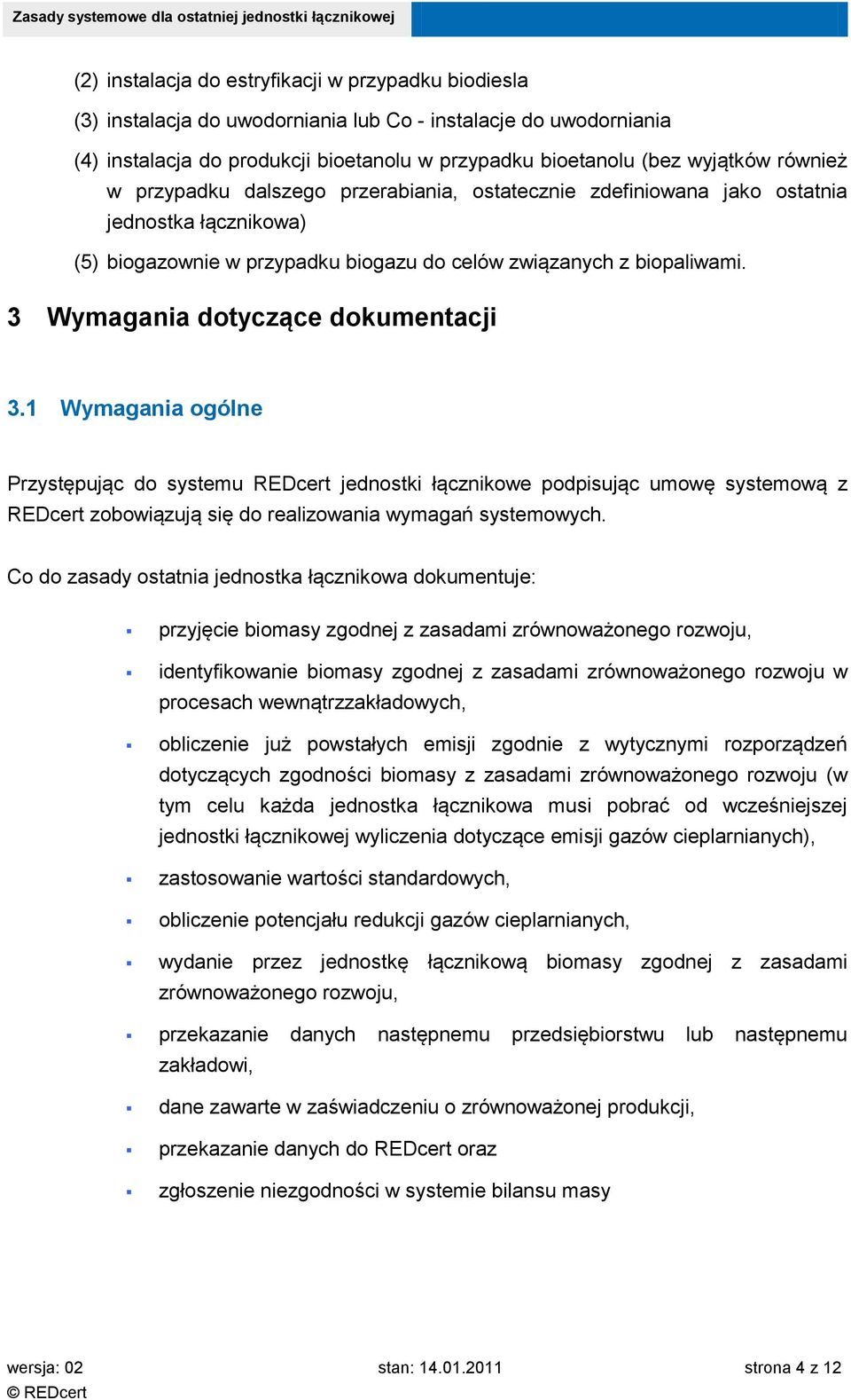 3 Wymagania dotyczące dokumentacji 3.1 Wymagania ogólne Przystępując do systemu REDcert jednostki łącznikowe podpisując umowę systemową z REDcert zobowiązują się do realizowania wymagań systemowych.