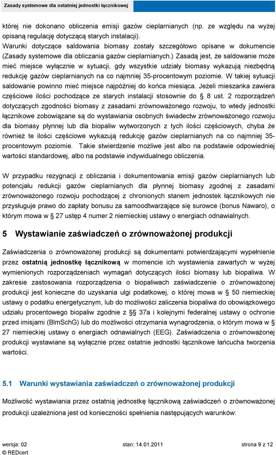 ) Zasadą jest, że saldowanie może mieć miejsce wyłącznie w sytuacji, gdy wszystkie udziały biomasy wykazują niezbędną redukcję gazów cieplarnianych na co najmniej 35-procentowym poziomie.