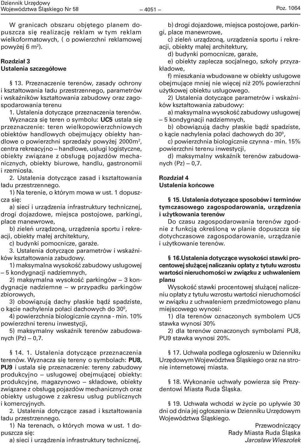 Wyznacza się teren o symbolu: UC5 ustala się przeznaczenie: teren wielkopowierzchniowych obiektów handlowych obejmujący obiekty handlowe o powierzchni sprzedaży powyżej 2000m 2, centra rekreacyjno