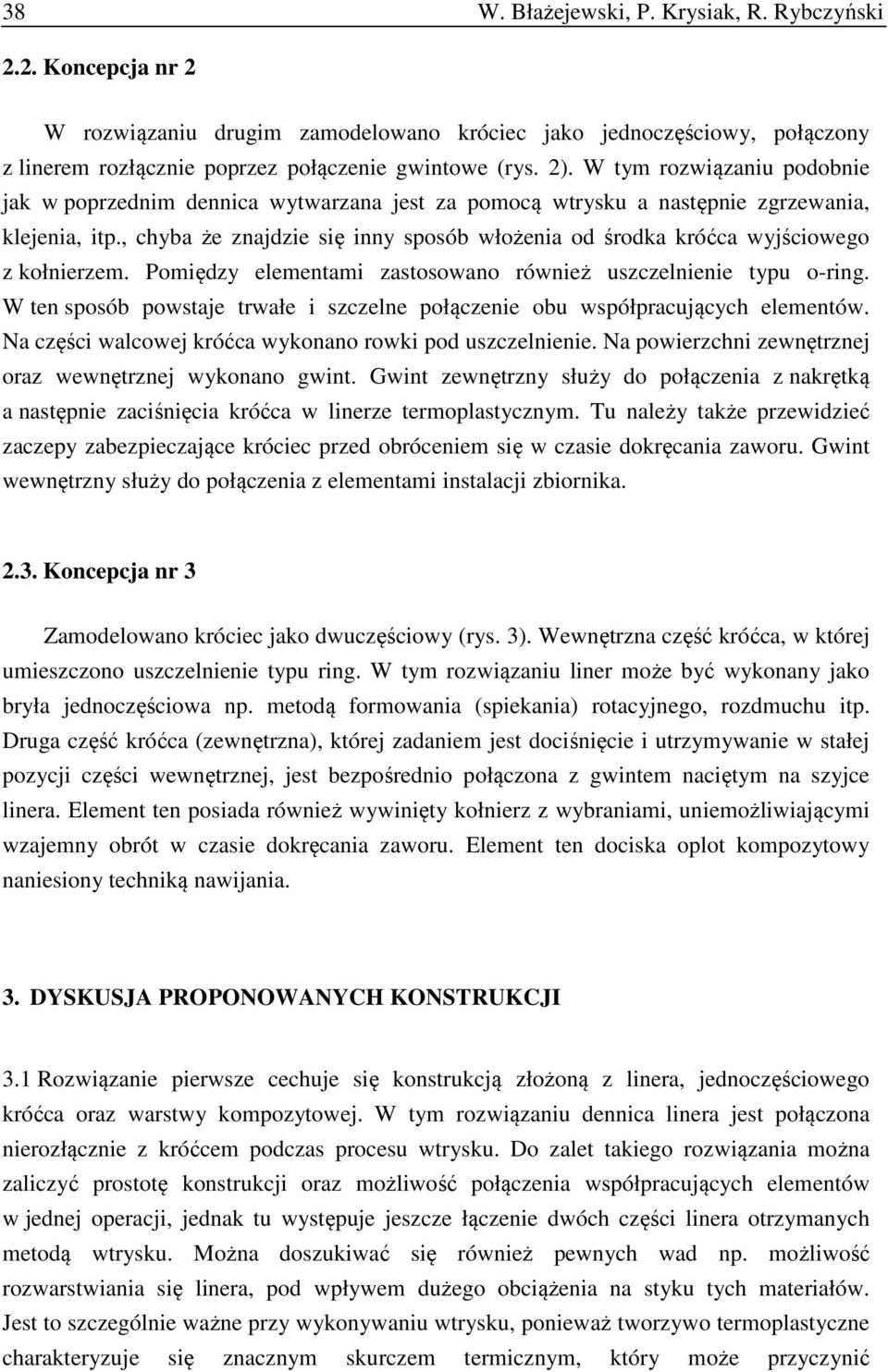 , chyba że znajdzie się inny sposób włożenia od środka króćca wyjściowego z kołnierzem. Pomiędzy elementami zastosowano również uszczelnienie typu o-ring.