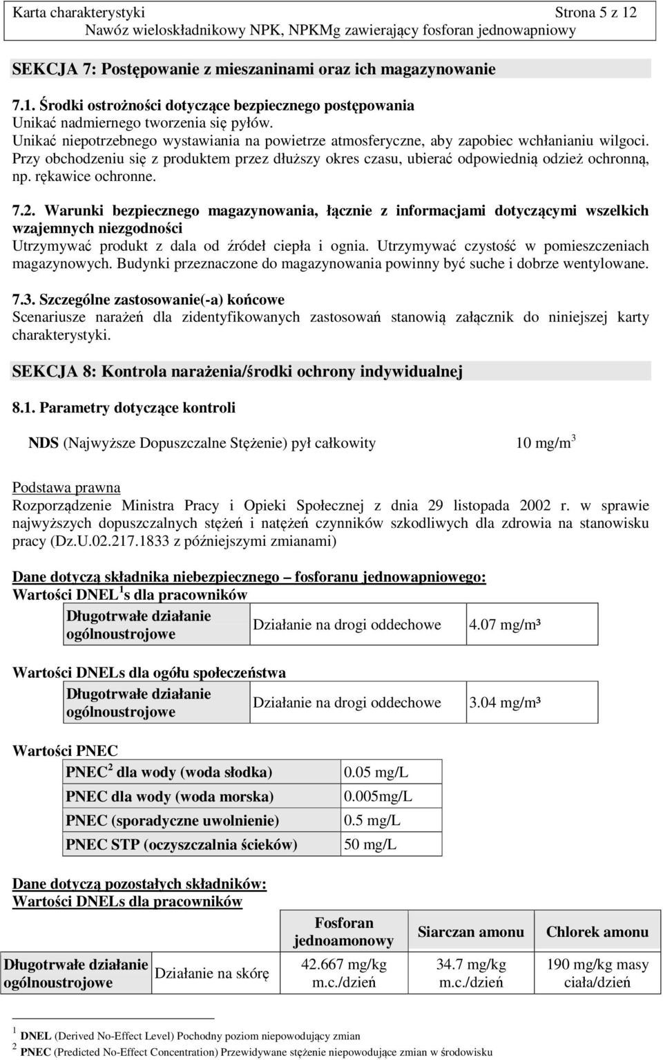 rękawice ochronne. 7.2. Warunki bezpiecznego magazynowania, łącznie z informacjami dotyczącymi wszelkich wzajemnych niezgodności Utrzymywać produkt z dala od źródeł ciepła i ognia.