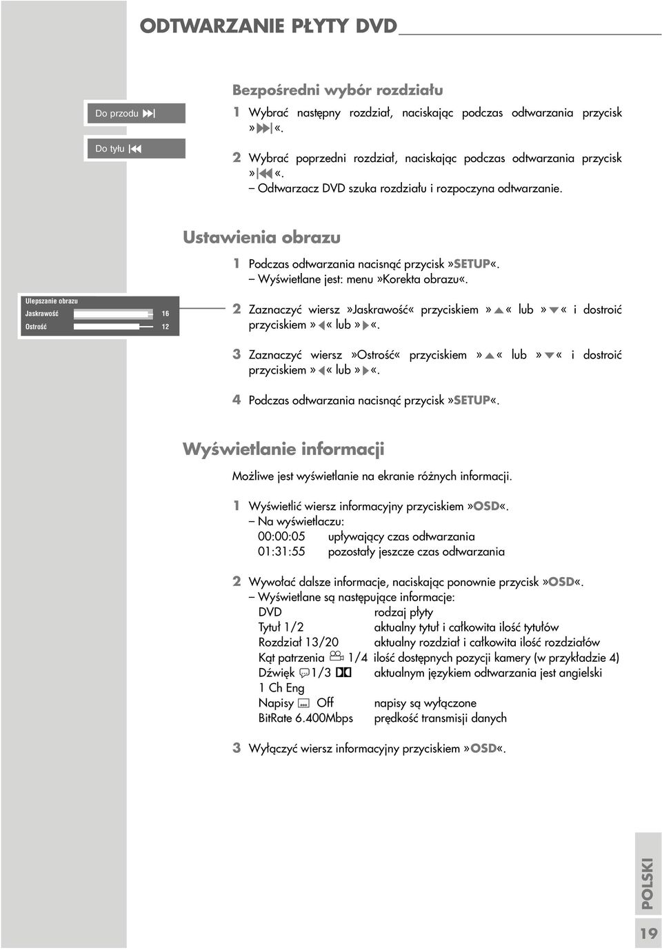 Ulepszanie obrazu JaskrawoÊç OstroÊç 16 12 Ustawienia obrazu 1 Podczas odtwarzania nacisnąć przycisk»setup«. Wyświetlane jest: menu»korekta obrazu«.