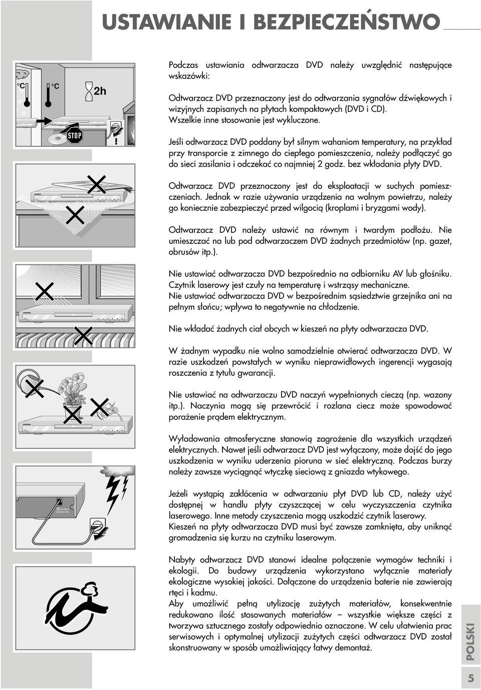 ! Jeśli odtwarzacz DVD poddany był silnym wahaniom temperatury, na przykład przy transporcie z zimnego do ciepłego pomieszczenia, należy podłączyć go do sieci zasilania i odczekać co najmniej 2 godz.